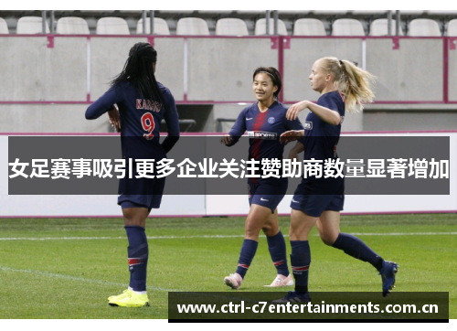 女足赛事吸引更多企业关注赞助商数量显著增加